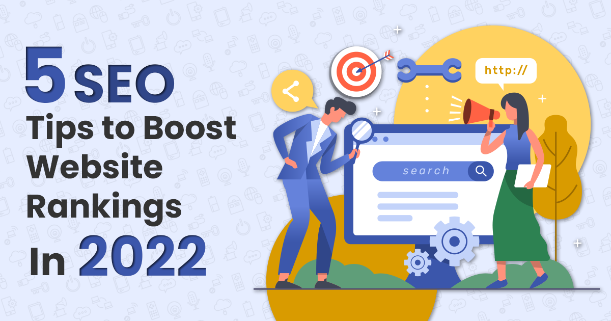 5 SEO Tips to boost Website Rankings in 2022